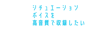 シチュエーションボイスを高音質で収録したい